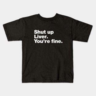 Shut up Liver. You're fine. Kids T-Shirt